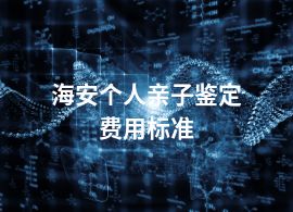 海安個(gè)人親子鑒定費(fèi)用標(biāo)準(zhǔn)